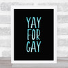 Yay For Gay Blue On Black Quote Typogrophy Wall Art Print