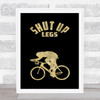 Cycling Shut Up Legs Black Gold Quote Typogrophy Wall Art Print