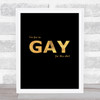 Funny Too Gay For This Gold Black Quote Typogrophy Wall Art Print