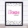 I Fought Pink & Black Quote Typogrophy Wall Art Print