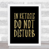Ketosis Do Not Disturb Gold Black Quote Typogrophy Wall Art Print