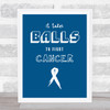 Blue Takes Balls Fight Testicular Cancer Quote Typogrophy Wall Art Print