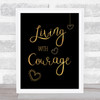 Living With Courage Gold Black Quote Typogrophy Wall Art Print