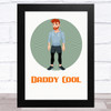 Daddy Cool Design 8 Dad Father's Day Gift Wall Art Print