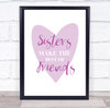 Sisters Make The Best Of Friends Heart Typographic Sister Birthday Gift Print