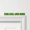 Door Topper Fear Less Love More Quote Various Colours Decorative Sign