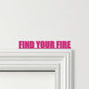 Door Topper Find Your Fire Quote Various Colours Top Of Door Frame Decor Sign