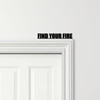 Door Topper Find Your Fire Quote Various Colours Top Of Door Frame Decor Sign