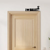 Door Topper I Love Ballet Dancer Kids Room Decor Various Colours Decorative Sign
