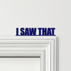 Door Topper I Saw That Quote Various Colours Top Of Door Frame Decorative Sign