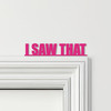 Door Topper I Saw That Quote Various Colours Top Of Door Frame Decorative Sign