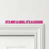 Door Topper It's Not A Loss, It's A Lesson Quote Various Colours Decorative Sign