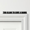 Door Topper Too Glam To Give A Damn Quote Various Colours Decorative Sign