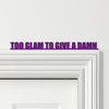 Door Topper Too Glam To Give A Damn Quote Various Colours Decorative Sign