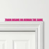 Door Topper Train Insane Or Remain The Same Gym Fitness Quote Any Colours Sign