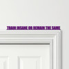 Door Topper Train Insane Or Remain The Same Gym Fitness Quote Any Colours Sign