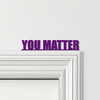 Door Topper You Matter Quote Various Colours Top Of Door Frame Decorative Sign