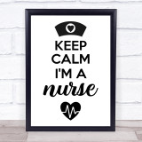 Black & White Keep Calm I'm A Nurse Quote Typogrophy Wall Art Print
