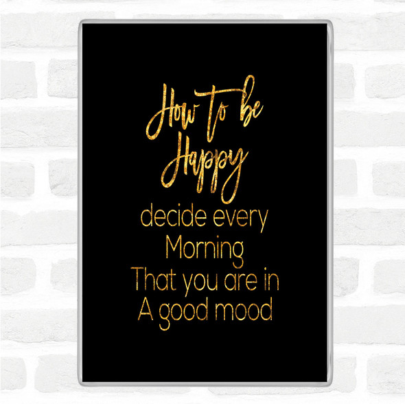 Black Gold How To Be Happy Quote Magnet