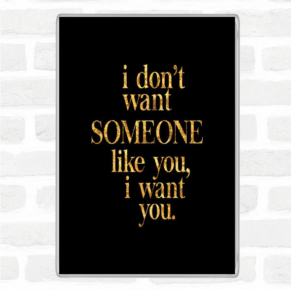 Black Gold I Want You Quote Magnet