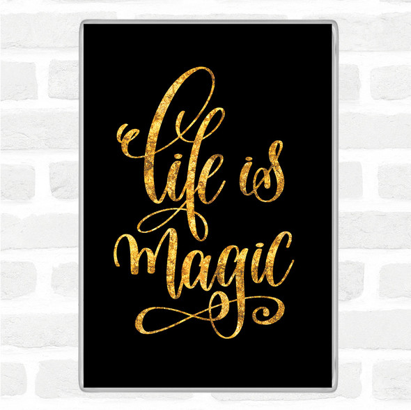 Black Gold Life Is Magic Quote Magnet