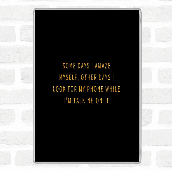 Black Gold Look For My Phone While I'm Talking On It Quote Magnet