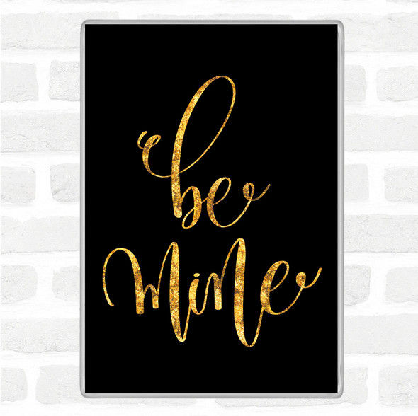 Black Gold Be Mine Quote Magnet