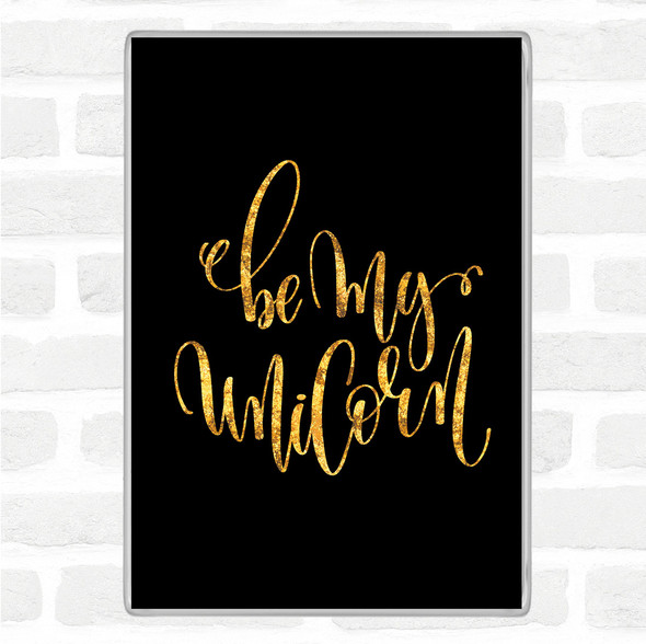 Black Gold Be My Unicorn Quote Magnet