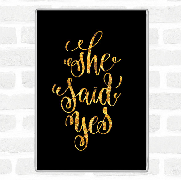 Black Gold She Said Yes Quote Magnet