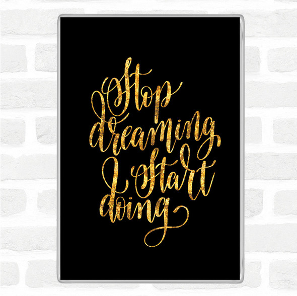 Black Gold Stop Dreaming Quote Magnet
