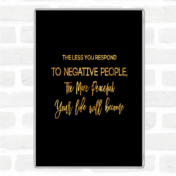 Black Gold The Less You Respond Quote Magnet