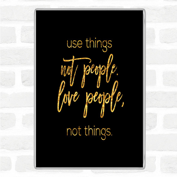 Black Gold Use Things Quote Magnet