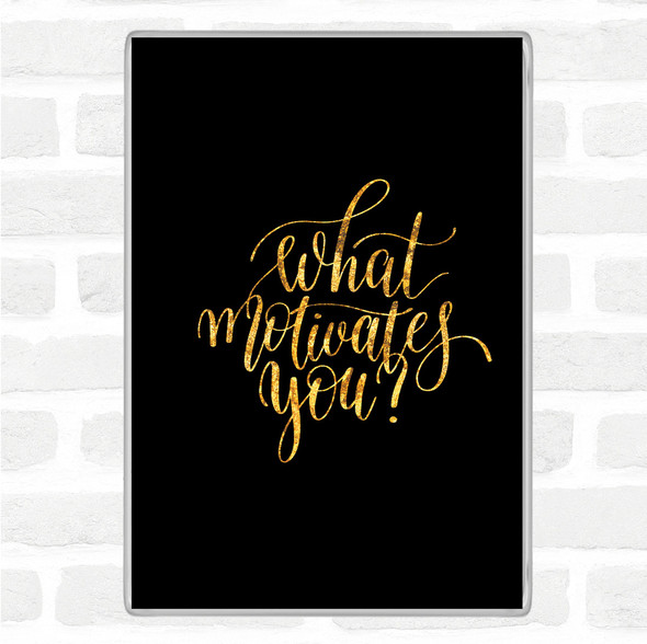 Black Gold What Motivates You Quote Magnet