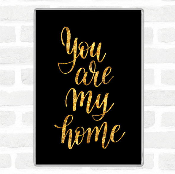 Black Gold You Are My Home Quote Magnet