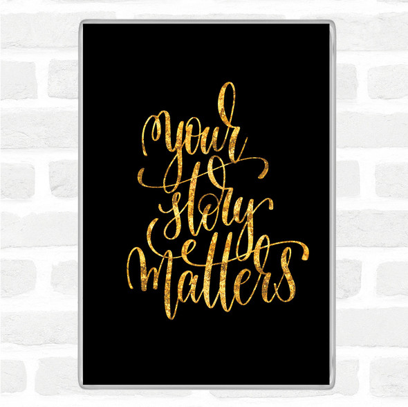 Black Gold Your Story Matters Quote Magnet