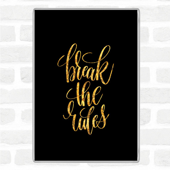 Black Gold Break The Rules Quote Magnet