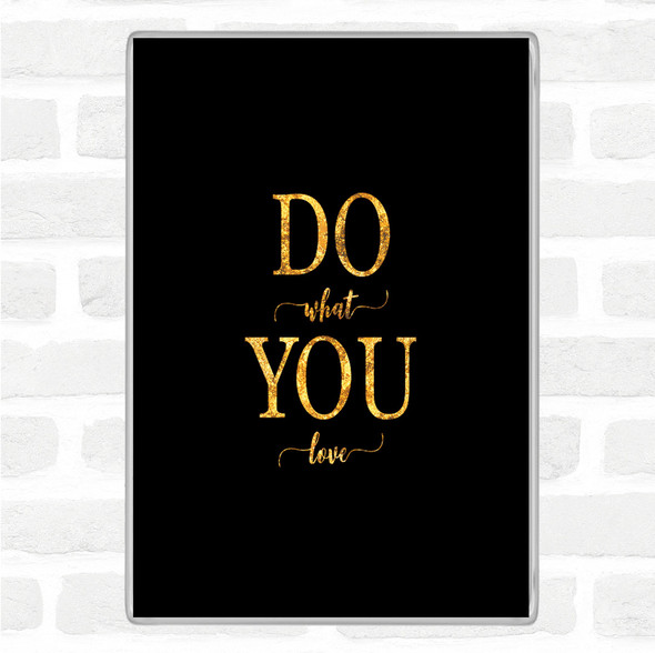 Black Gold Do What You Love Quote Magnet