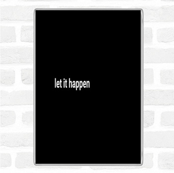 Black White Let It Happen Quote Magnet