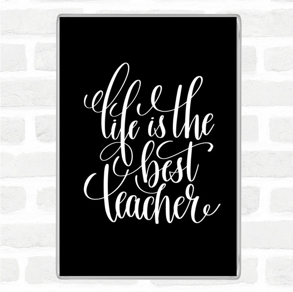 Black White Life Is The Best Teacher Quote Magnet