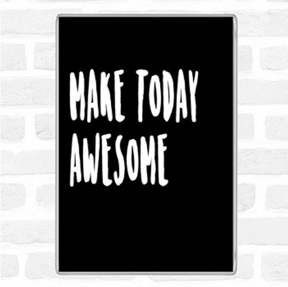 Black White Make Today Awesome Quote Magnet