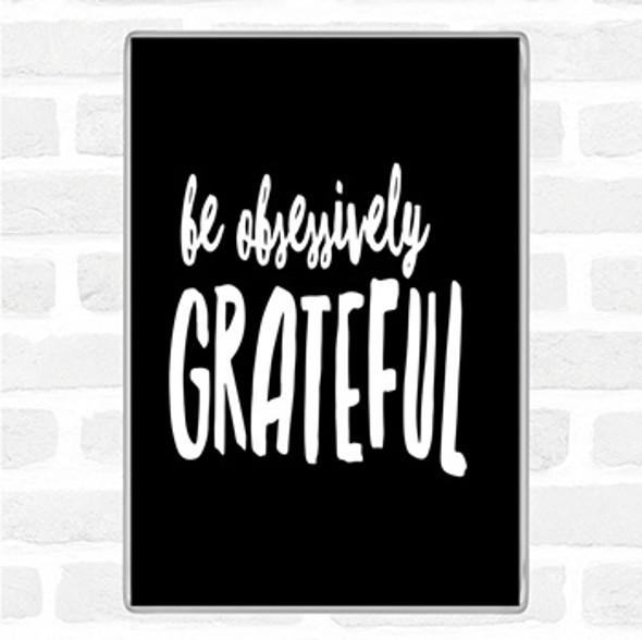 Black White Be Obsessively Grateful Quote Magnet