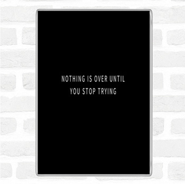Black White Nothing Is Over Until You Stop Trying Quote Magnet