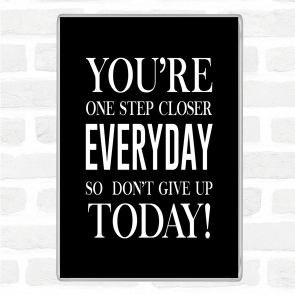 Black White One Step Closer Everyday Quote Magnet
