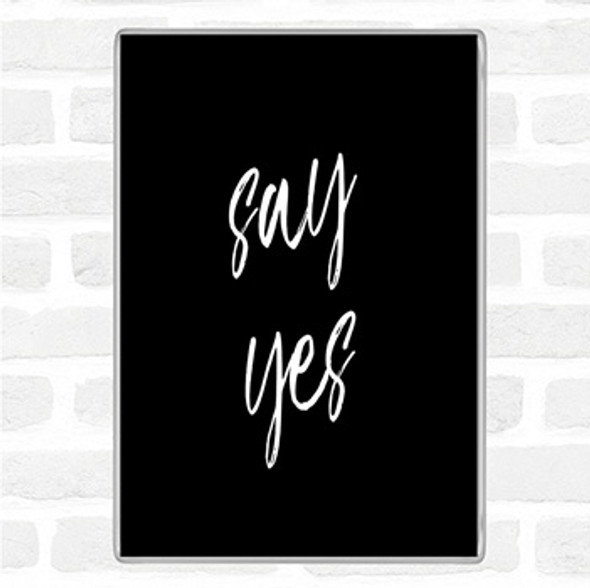 Black White Say Yes Quote Magnet