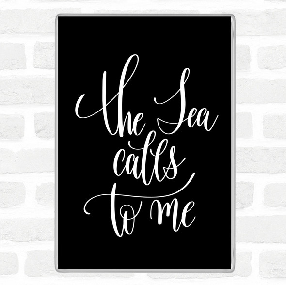 Black White The Sea Calls To Me Quote Magnet