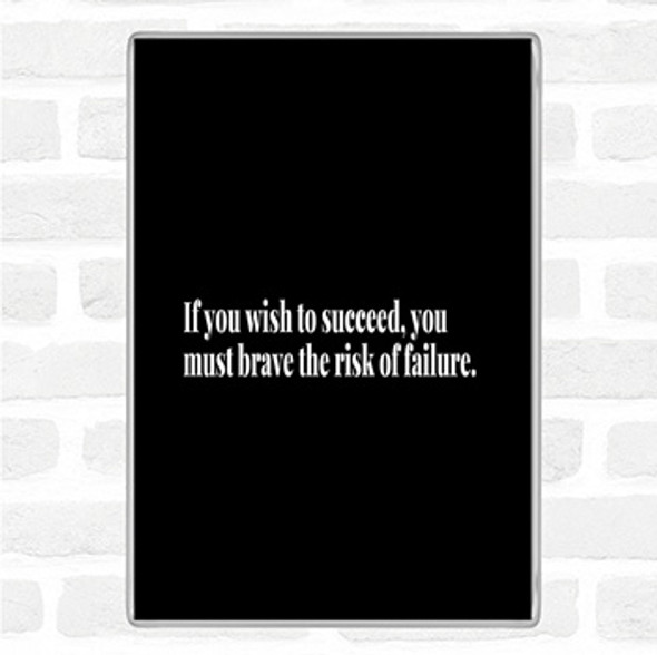 Black White Wish To Succeed You Must Risk Failure Quote Magnet