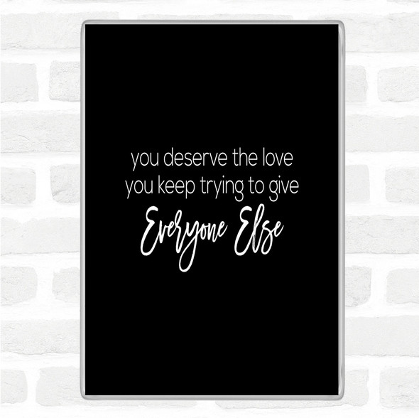 Black White You Deserve The Love Quote Magnet