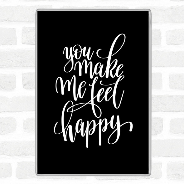 Black White You Make Me Feel Happy Quote Magnet