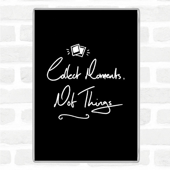 Black White Collect Moments Things Quote Magnet