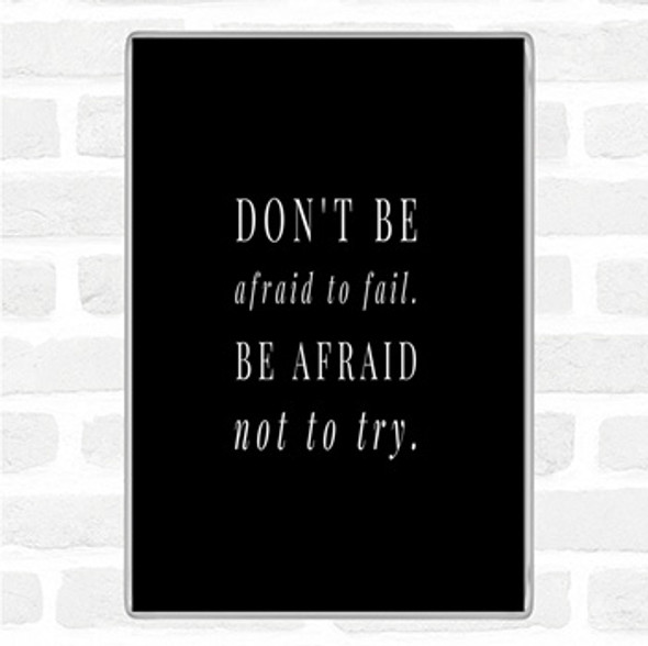 Black White Don't Be Afraid To Fail Quote Magnet